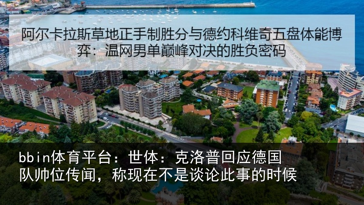 bbin体育平台：世体：克洛普回应德国队帅位传闻，称现在不是谈论此事的时候