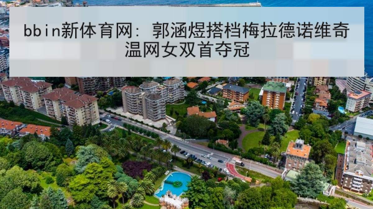 bbin新体育网: 郭涵煜搭档梅拉德诺维奇温网女双首夺冠