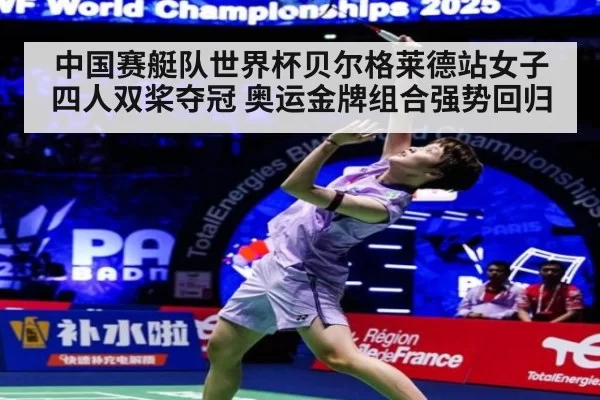 中国赛艇队世界杯贝尔格莱德站女子四人双桨夺冠 奥运金牌组合强势回归
