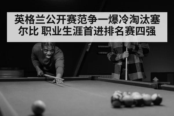 英格兰公开赛范争一爆冷淘汰塞尔比 职业生涯首进排名赛四强